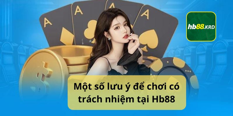 Một số lưu ý để chơi có trách nghiệm tại Hb88