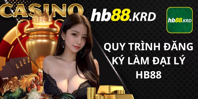 Quy trình đăng ký làm đại lý tại Hb88